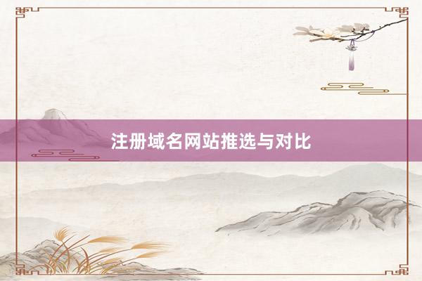注册域名网站推选与对比